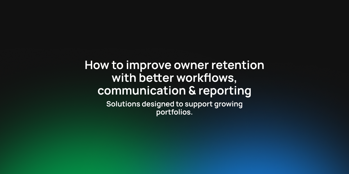 How to improve owner retention with better workflows, communication & reporting